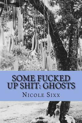 Some Fucked Up Shit: Ghosts by Nicole Sixx