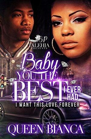 Baby You The Best I Ever Had: I Want This Love Forever by Queen Bianca, Queen Bianca