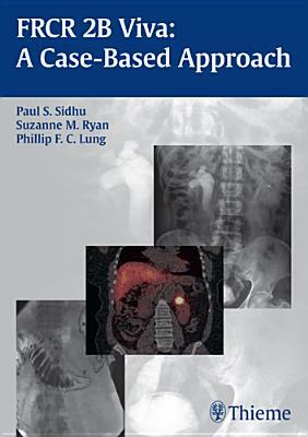 FRCR 2B Viva: A Case-Based Approach by Phillip F. C. Lung, Paul S. Sidhu, Suzanne Ryan