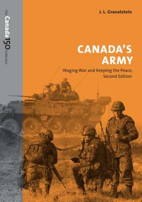 Canada's Army: Waging War and Keeping the Peace by J. L. Granatstein