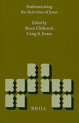 Authenticating the Words of Jesus & Authenticating the Activities of Jesus, Volume 2 Authenticating the Activities of Jesus by Bruce D. Chilton, Craig A. Evans