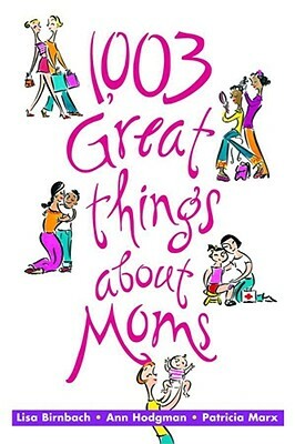 1,003 Great Things about Moms by Ann Hodgman, Lisa Birnbach, Patricia Marx