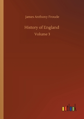 History of England: Volume 3 by James Anthony Froude