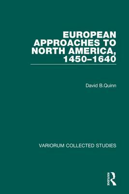 European Approaches to North America, 1450-1640 by David B. Quinn