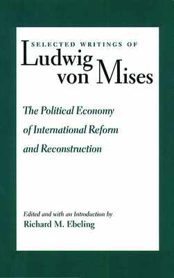 The Political Economy of International Reform and Reconstruction by Ludwig von Mises
