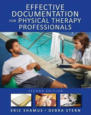 Effective Documentation for Physical Therapy Professionals, Effective Documentation for Physical Therapy Professionals, Second Edition Second Edition by Debra Stern, Eric Shamus