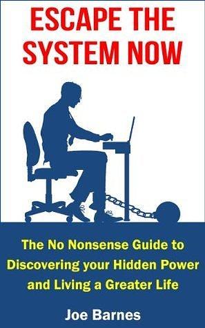 Escape The System: The Ultimate Guide to a Life of Freedom and Greatness by Joe Barnes, Joe Barnes