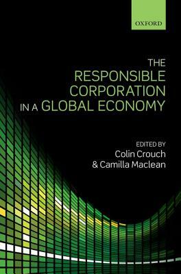The Responsible Corporation in a Global Economy by Camilla MacLean, Colin Crouch