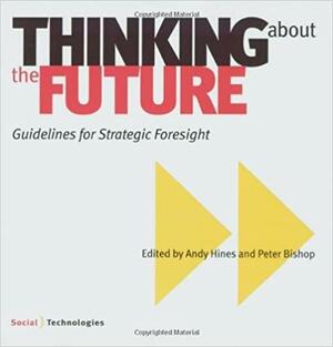 Thinking about the Future, Guidelines for Strategic Foresight by Peter Bishop, Andy Hines