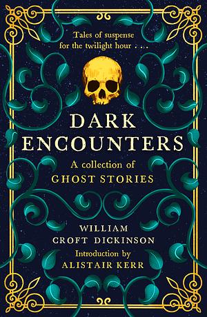 Dark Encounters - A Collection of Ghost Stories. by William Croft Dickinson