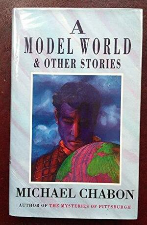 A Model World and Other Stories by Michael Chabon