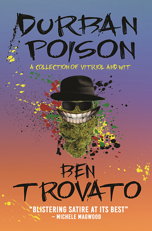 Durban Poison: A Collection of Vitriol and Wit by Ben Trovato