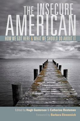 The Insecure American: How We Got Here and What We Should Do about It by Catherine Besteman, Barbara Ehrenreich, Hugh Gusterson