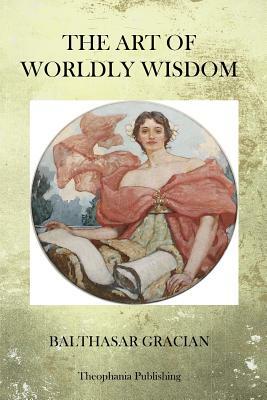 The Art of Worldy Wisdom by Balthasar Gracian