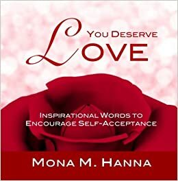 You Deserve Love: Inspirational Words to Encourage Self-Acceptance by Mona Hanna