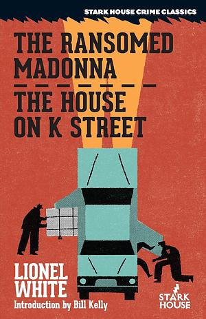 The Ransomed Madonna / The House on K Street by Lionel White