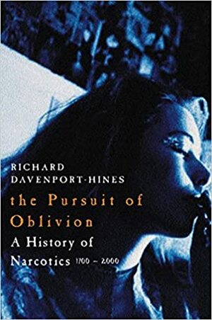 The Pursuit of Oblivion: A Global History of Narcotics, 1500-2000 by Richard Davenport-Hines
