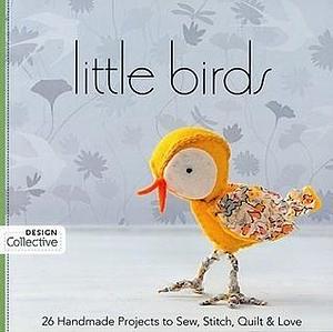 Little Birds: 26 Handmade Projects to Sew, Stitch, Quilt & Love by Design Collective, Susanne Woods, Susanne Woods