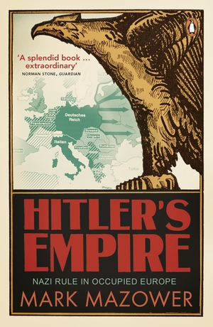 Hitler's Empire: Nazi Rule in Occupied Europe by Mark Mazower