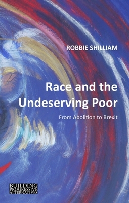 Race and the Undeserving Poor: From Abolition to Brexit by Robbie Shilliam