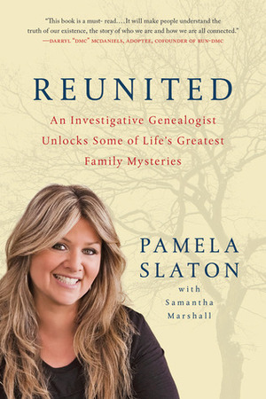 Reunited: An Investigative Genealogist Unlocks Some of Life's Greatest Family Mysteries by Pamela Slaton, Samantha Marshall