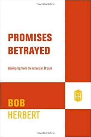 Promises Betrayed: Waking Up from the American Dream by Bob Herbert