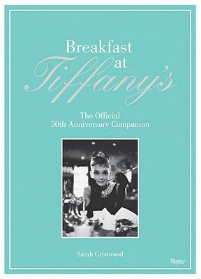Breakfast at Tiffany's: The Official 50th Anniversary Companion by Sarah Gristwood