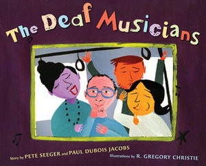 The Deaf Musicians by Paul DuBois Jacobs, R. Gregory Christie, Pete Seeger