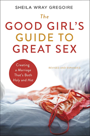 The Good Girl's Guide to Great Sex by Sheila Wray Gregoire