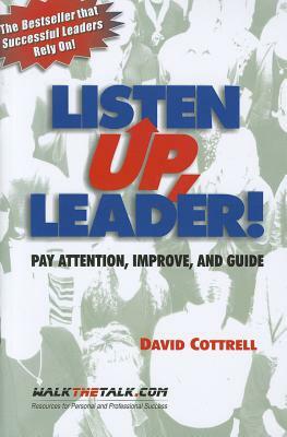 Listen Up, Leader!: Pay Attention, Improve, and Guide by David Cottrell