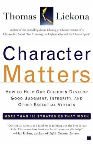 Character Matters: How to Help Our Children Develop Good Judgment, Integrity, and Other Essential Virtues by Thomas Lickona