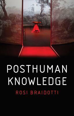 Posthuman Knowledge by Rosi Braidotti