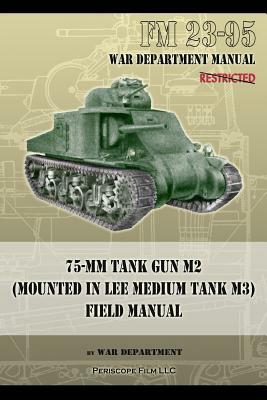 FM 23-95 75-mm Tank Gun M2 (Mounted in Lee Medium Tank M3) Field Manual by War Department