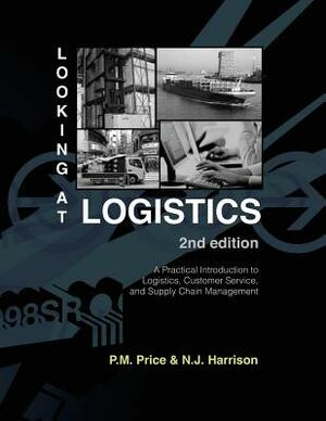 Looking at Logistics: A Practical Introduction to Logistics, Customer Service, and Supply Chain Management by Natalie J. Harrison, Philip M. Price