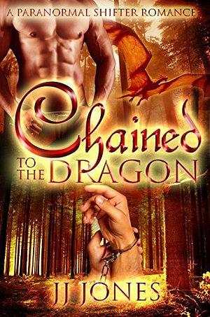 Chained To The Dragon by J.J. Jones, J.J. Jones