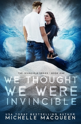 We Thought We Were Invincible by Michelle Macqueen