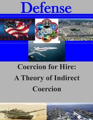 Coercion for Hire: A Theory of Indirect Coercion by Naval Postgraduate School