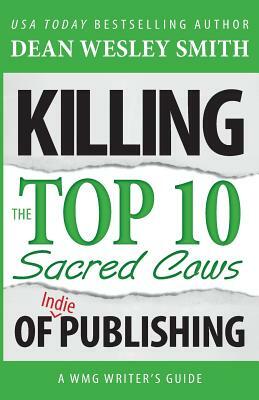 Killing the Top Ten Sacred Cows of Indie Publishing by Dean Wesley Smith