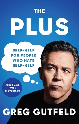 The Plus: Self-Help for People Who Hate Self-Help by Greg Gutfeld