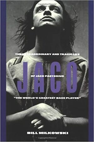 Jaco: The Extraordinary and Tragic Life of Jaco Pastorius by Jim Roberts, Bob Moses, Bill Milkowski