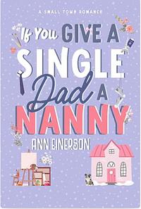 If You Give a Single Dad a Nanny by Ann Einerson