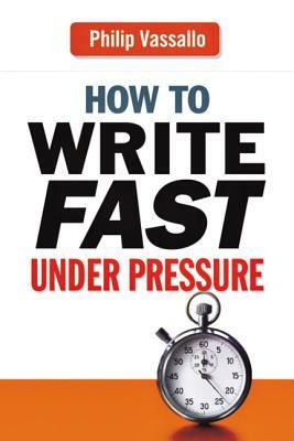 How to Write Fast Under Pressure by Philip Vassallo