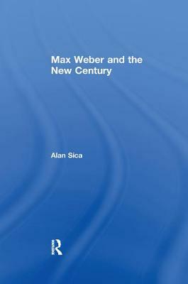 Max Weber and the New Century by Alan Sica