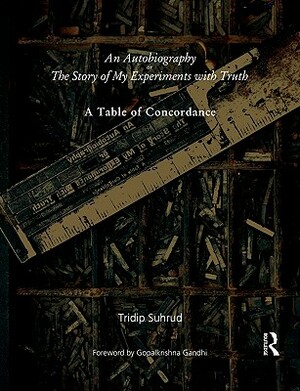 An Autobiography or The Story of My Experiments with Truth: A Table of Concordance by Tridip Suhrud