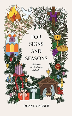 For Signs and Seasons: A Primer on the Church Calendar by Duane Garner