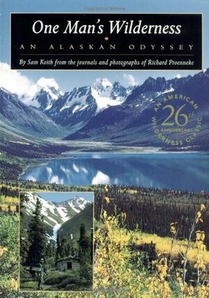One Man's Wilderness: An Alaskan Odyssey by Sam Keith, Richard Proenneke