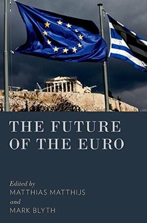 The Future of the Euro by Mark Blyth, Matthias Matthijs