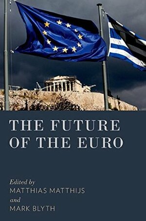 The Future of the Euro by Matthias Matthijs, Mark Blyth