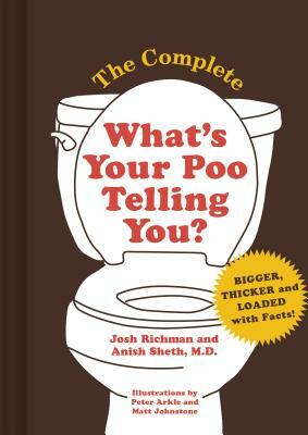 The Complete What's Your Poo Telling You (Funny Bathroom Books, Health Books, Humor Books) by Anish Sheth, Josh Richman