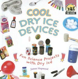 Cool Dry Ice Devices: Fun Science Projects with Dry Ice by James Hopwood